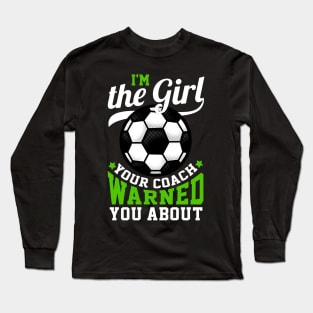 I'm The Girl Your Coach Warned You About - Soccer Long Sleeve T-Shirt